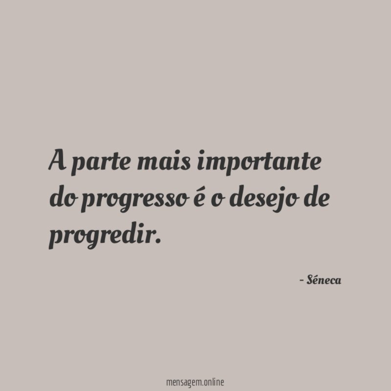 A parte mais importante do progresso é o desejo de progredir