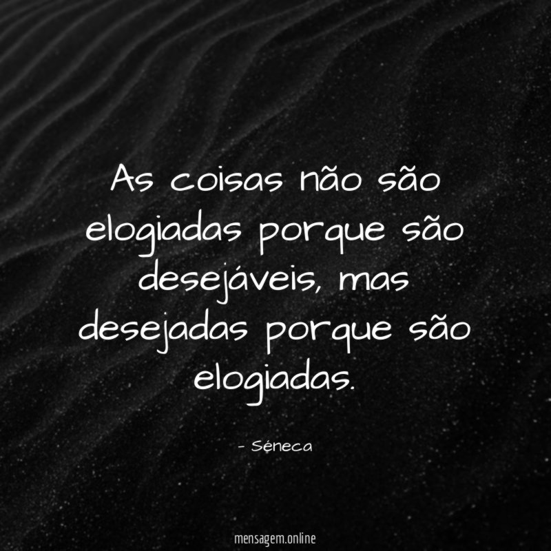 As coisas não são elogiadas porque são desejáveis