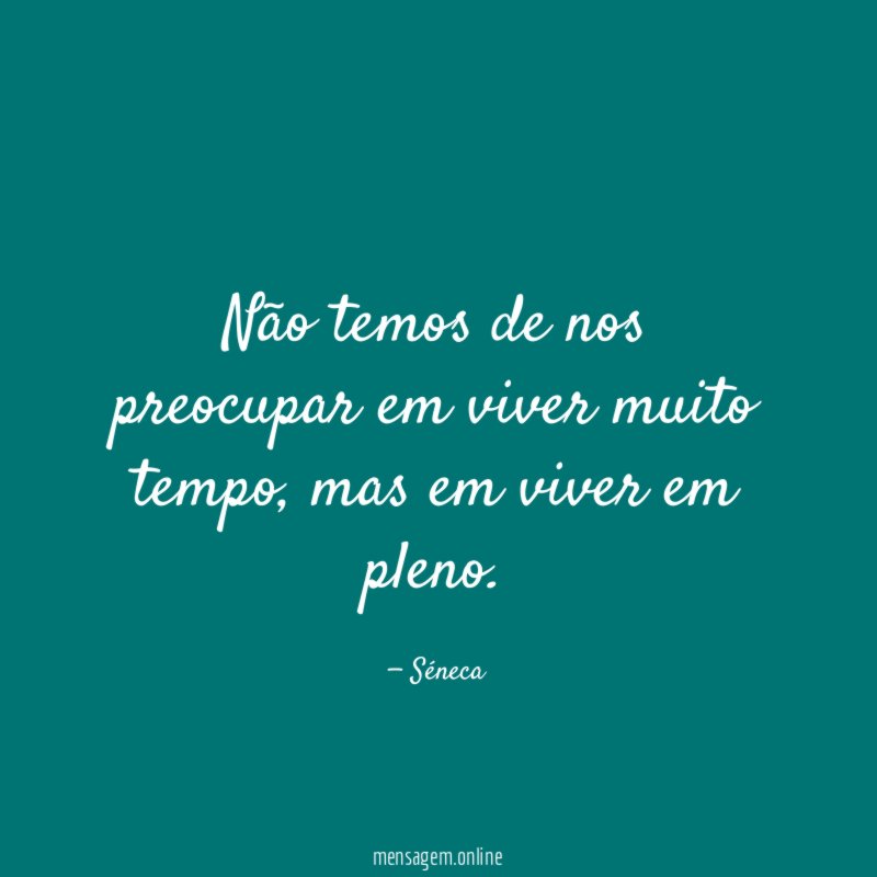 Não temos de nos preocupar em viver muito tempo