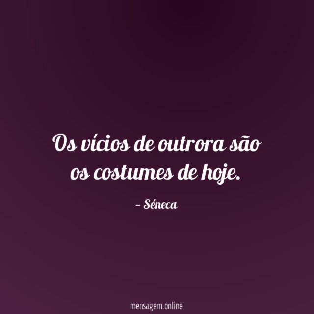 Os vícios de outrora são os costumes de hoje