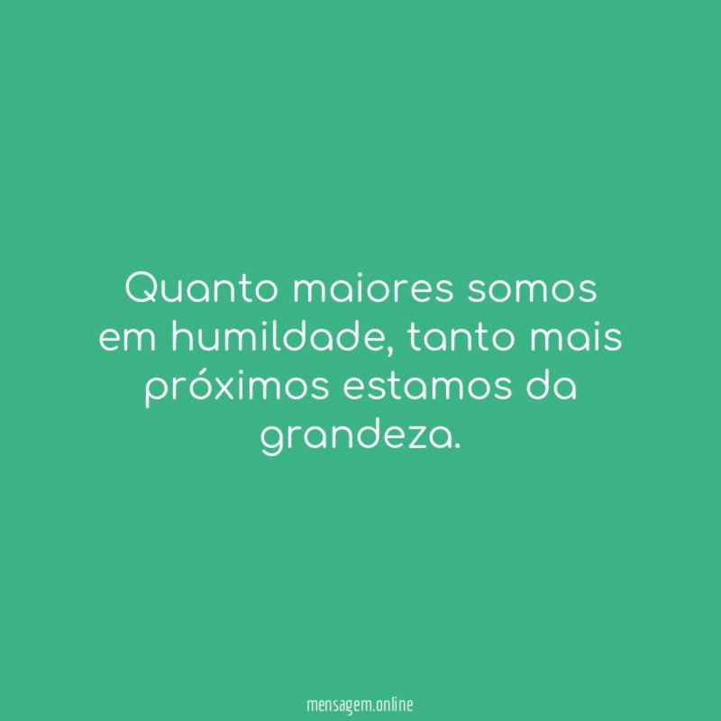 Quanto maiores somos em humildade