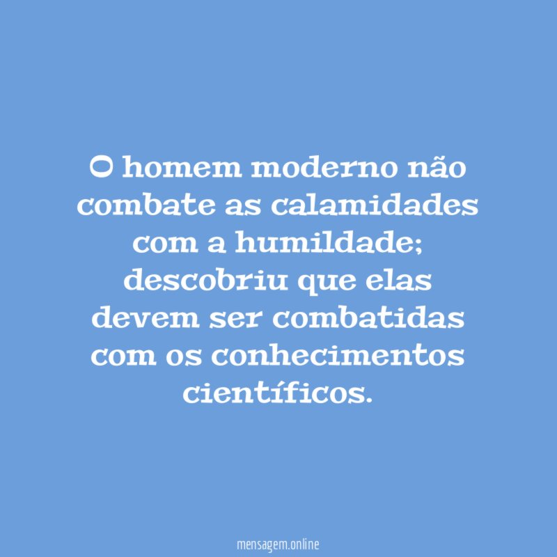 O homem moderno não combate as calamidades com a humildade