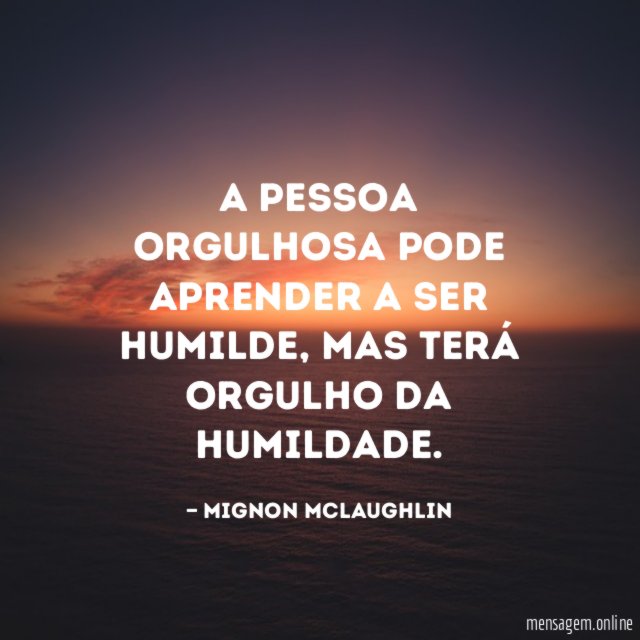 A pessoa orgulhosa pode aprender a ser humilde