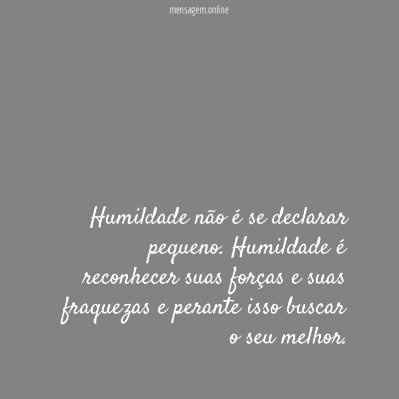 Humildade não é se declarar pequeno