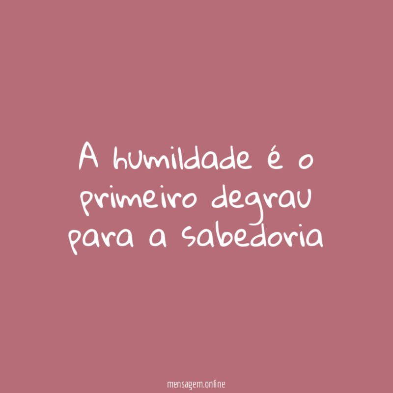 A humildade é o primeiro degrau para a sabedoria