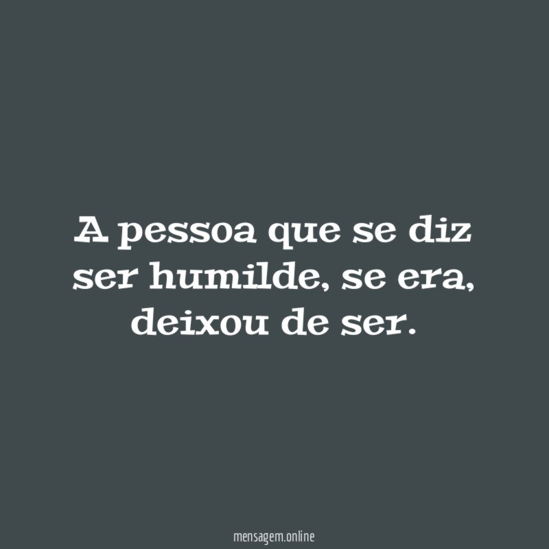 A pessoa que se diz ser humilde