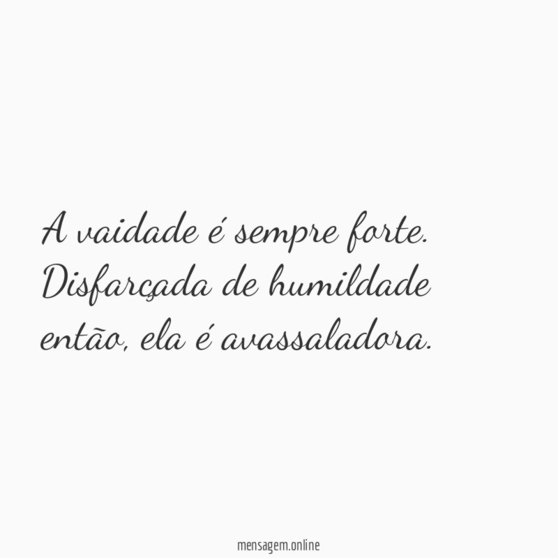 A vaidade é sempre forte