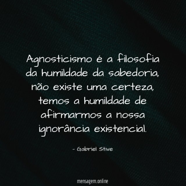 Agnosticismo é a filosofia da humildade da sabedoria