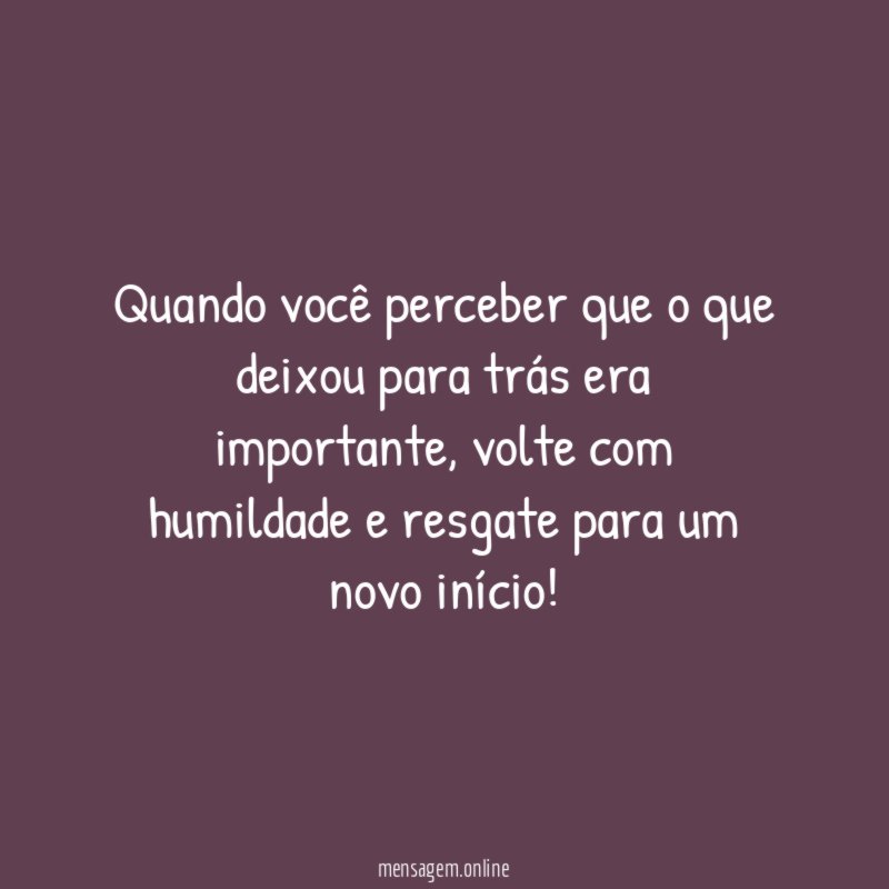 Quando você perceber que o que deixou para trás era importante