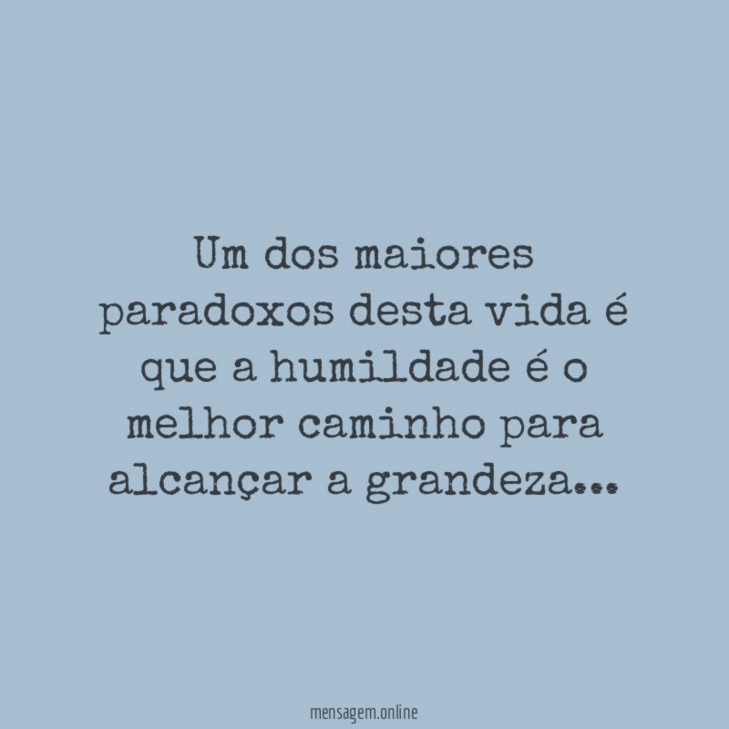 Um dos maiores paradoxos desta vida é que