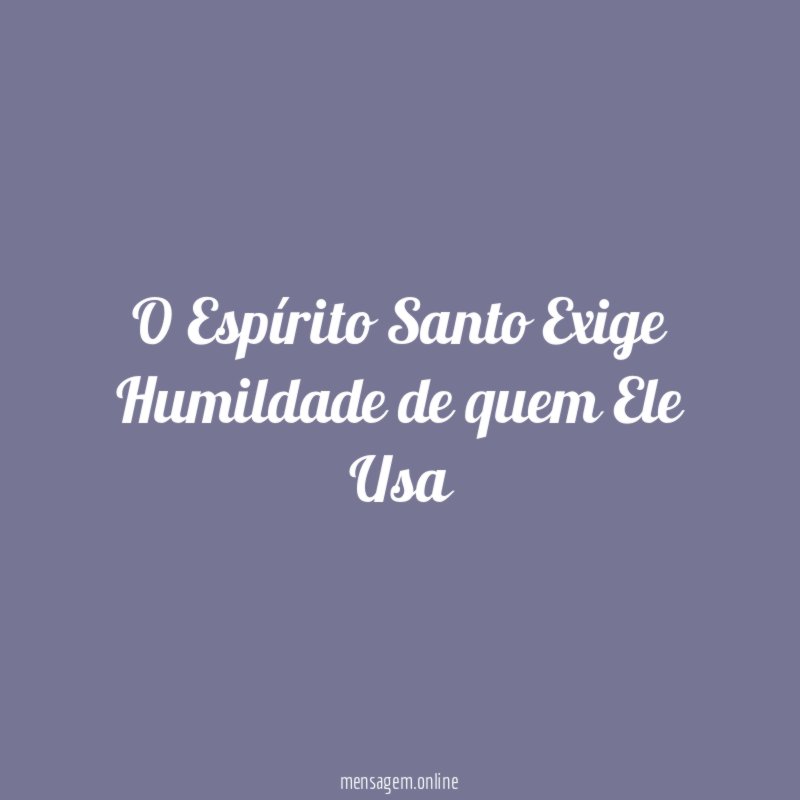 O Espírito Santo Exige Humildade de quem Ele Usa