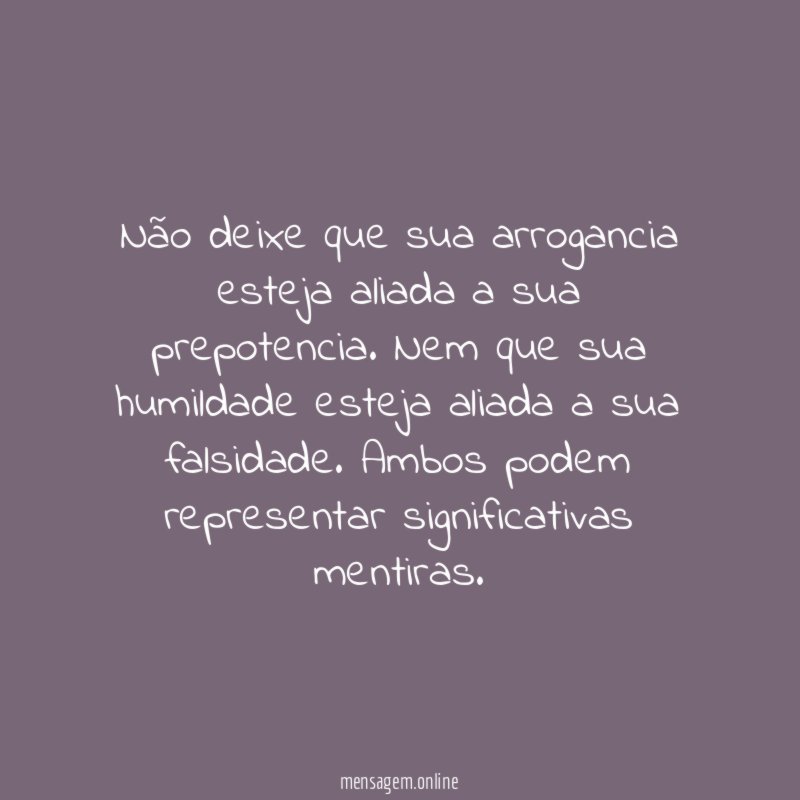 Não deixe que sua arrogancia esteja aliada a sua prepotencia