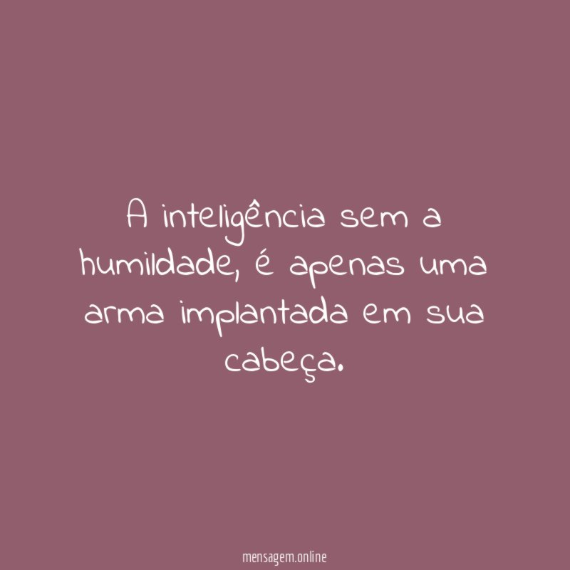 A inteligência sem a humildade
