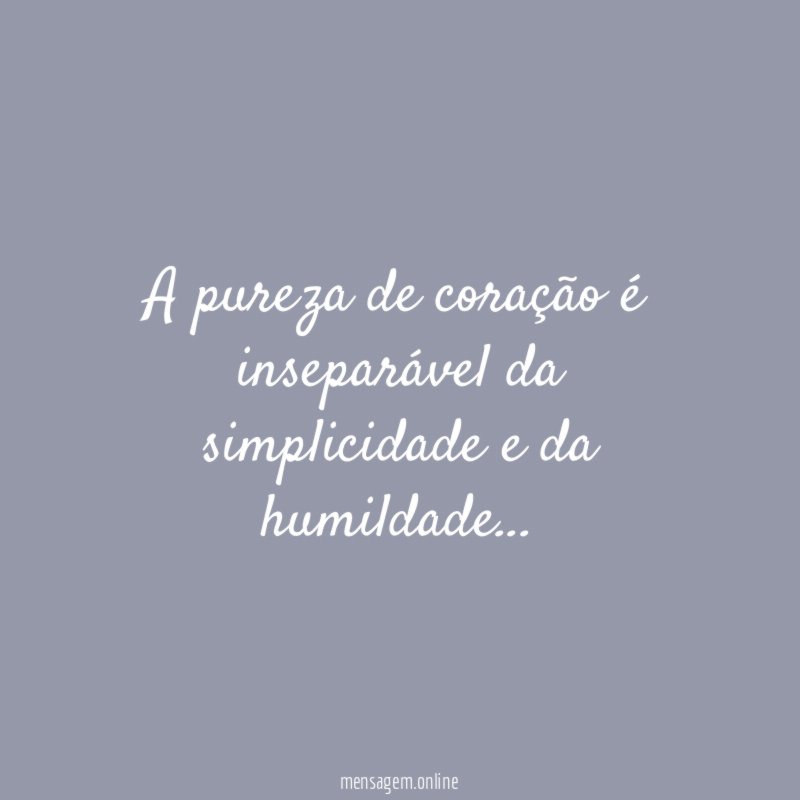 A pureza de coração é inseparável da simplicidade e da humildade