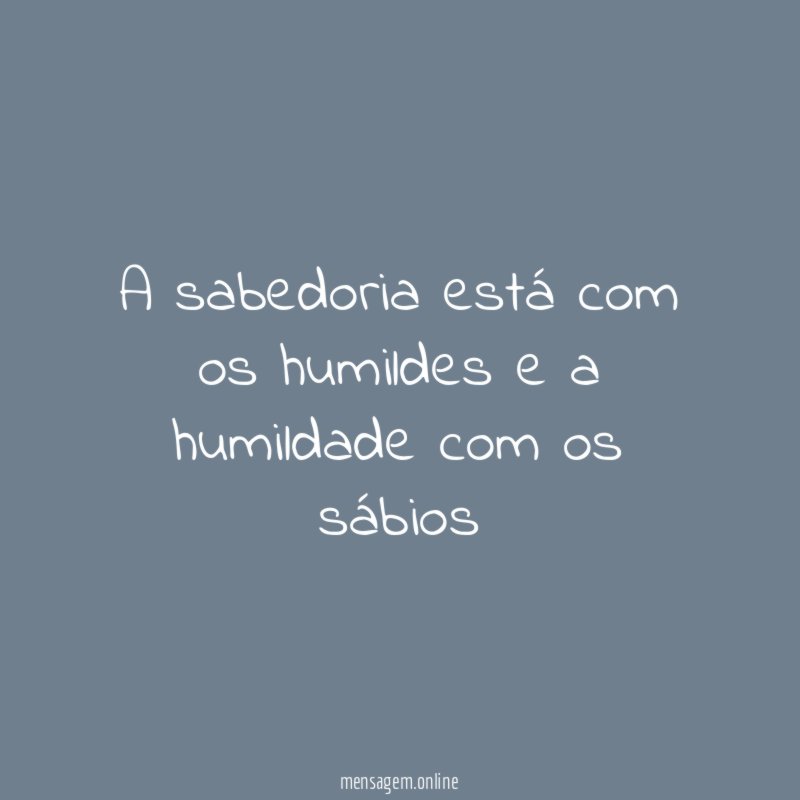 A sabedoria está com os humildes e a
