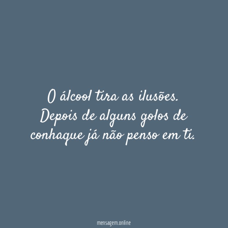 O álcool tira as ilusões
