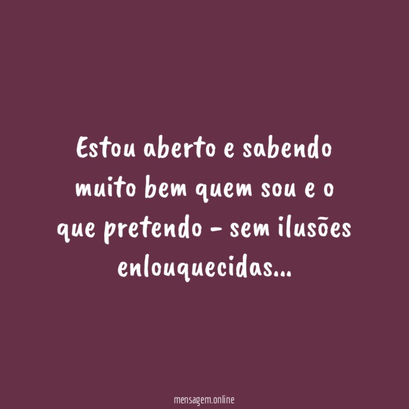 Estou aberto e sabendo muito bem quem sou