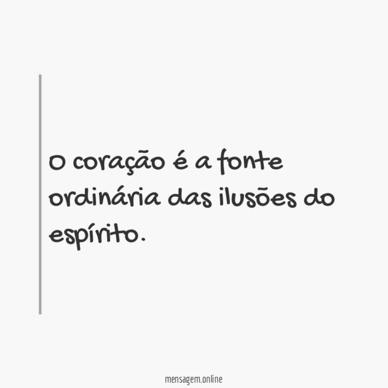 O coração é a fonte ordinária das ilusões