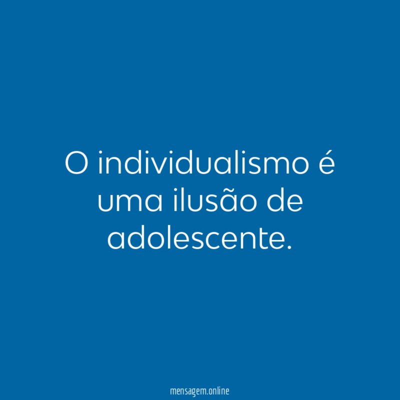 O individualismo é uma ilusão de adolescente
