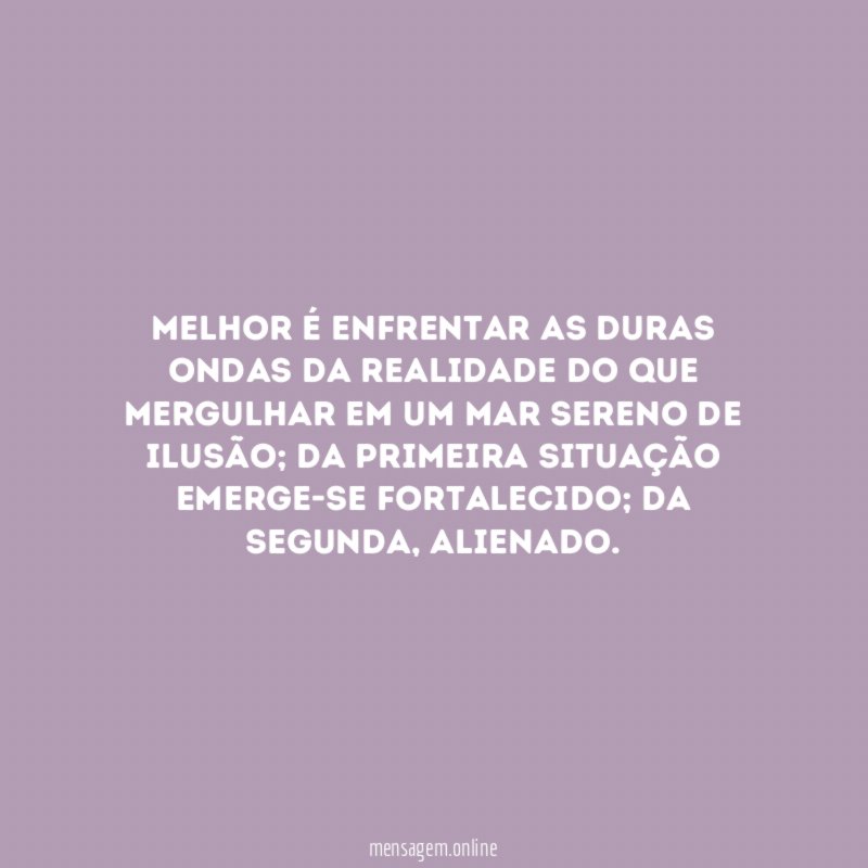 Melhor é enfrentar as duras ondas da realidade