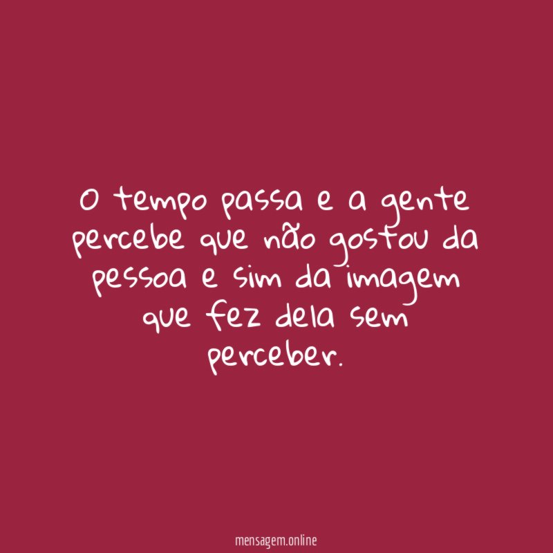 O tempo passa e a gente percebe que
