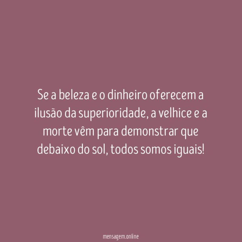 Se a beleza e o dinheiro oferecem a ilusão da superioridade