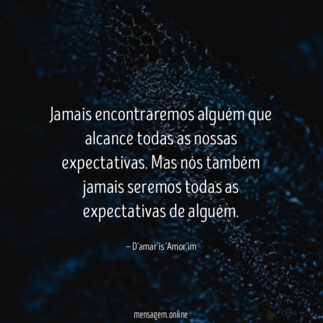 Jamais encontraremos alguém que alcance todas as nossas expectativas