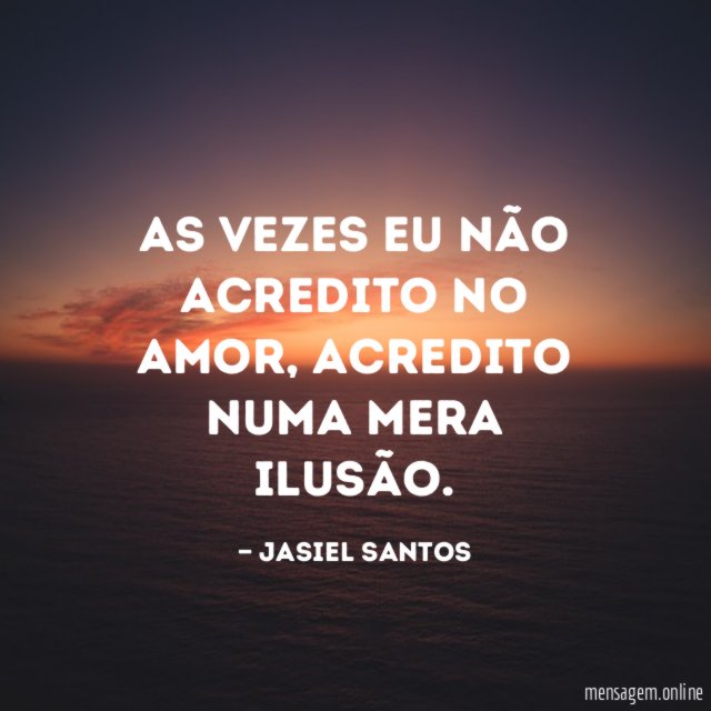 As vezes eu não acredito no amor