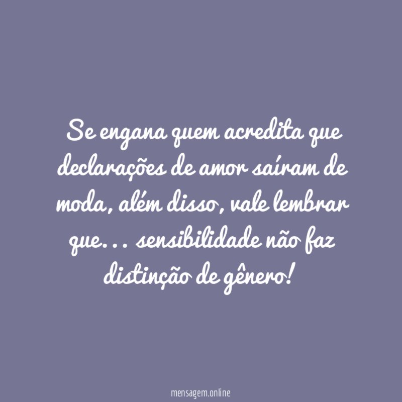 Se engana quem acredita que declarações de amor