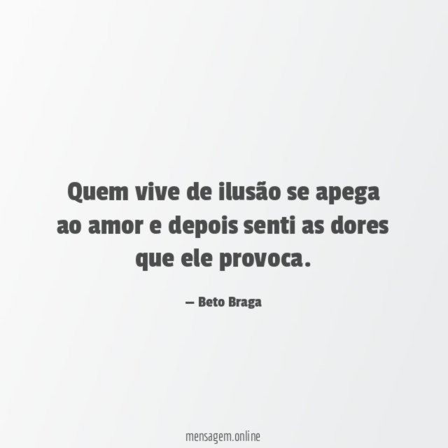 Quem vive de ilusão se apega ao amor