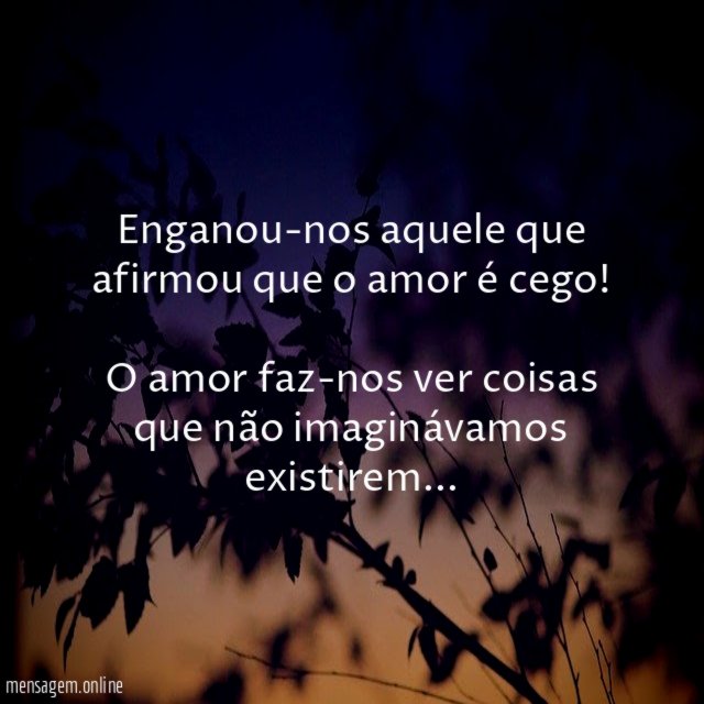 Enganou-nos aquele que afirmou que o amor é cego