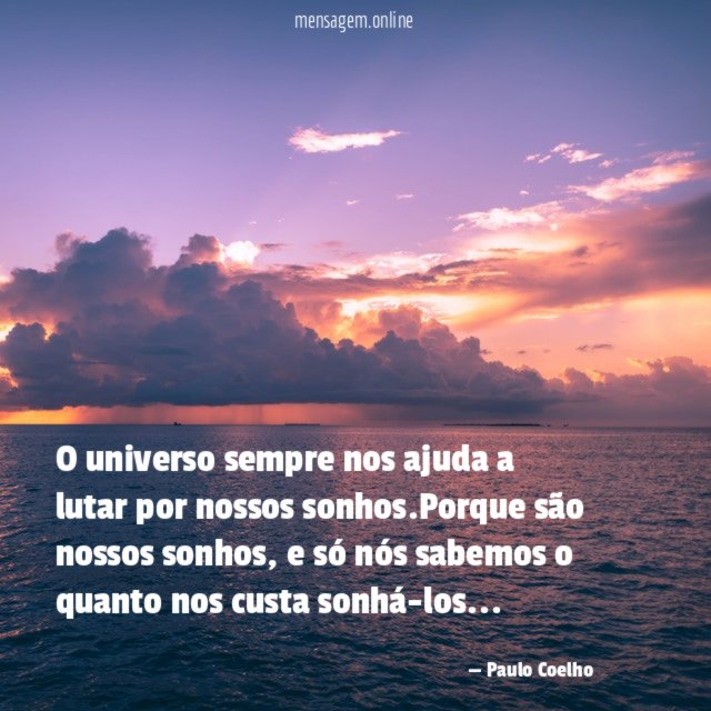 O universo sempre nos ajuda a lutar por nossos sonhos