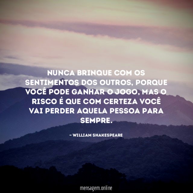 Nunca brinque com os sentimentos dos outros