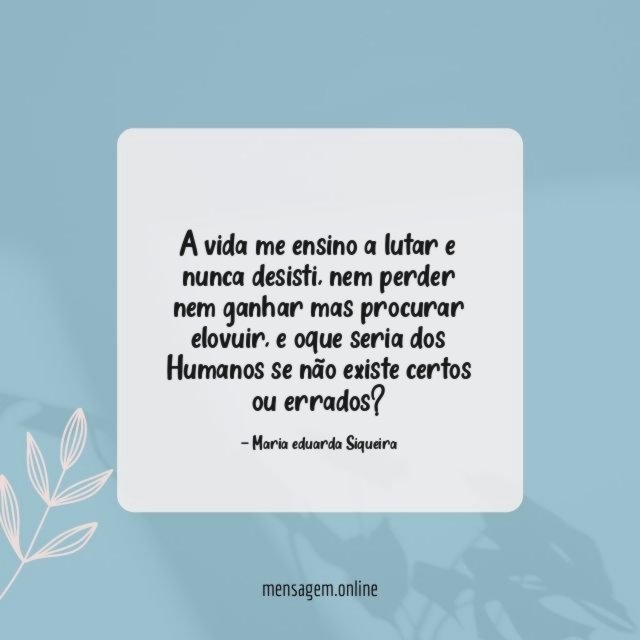 a vida me ensino a lutar e nunca desisti