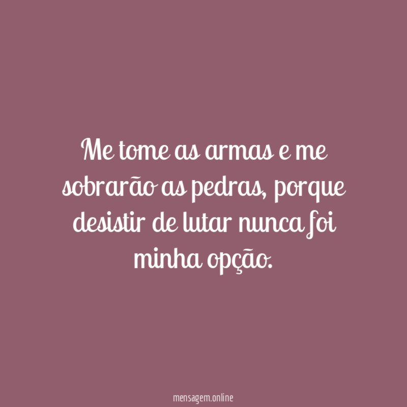 Me tome as armas e me sobrarão as pedras