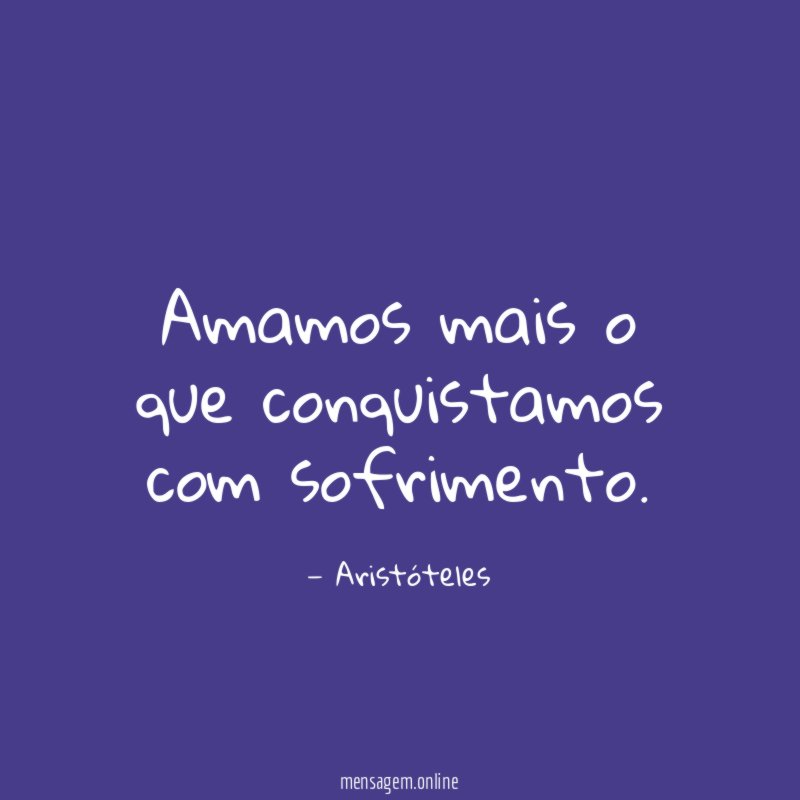Amamos mais o que conquistamos com sofrimento