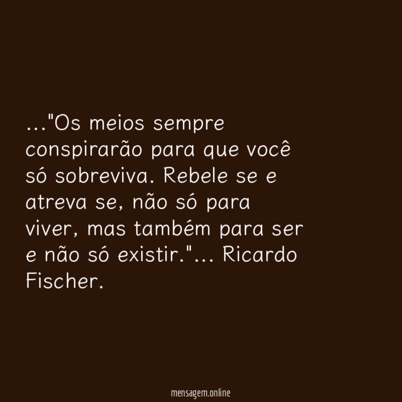 Os meios sempre conspirarão para que você só sobreviva