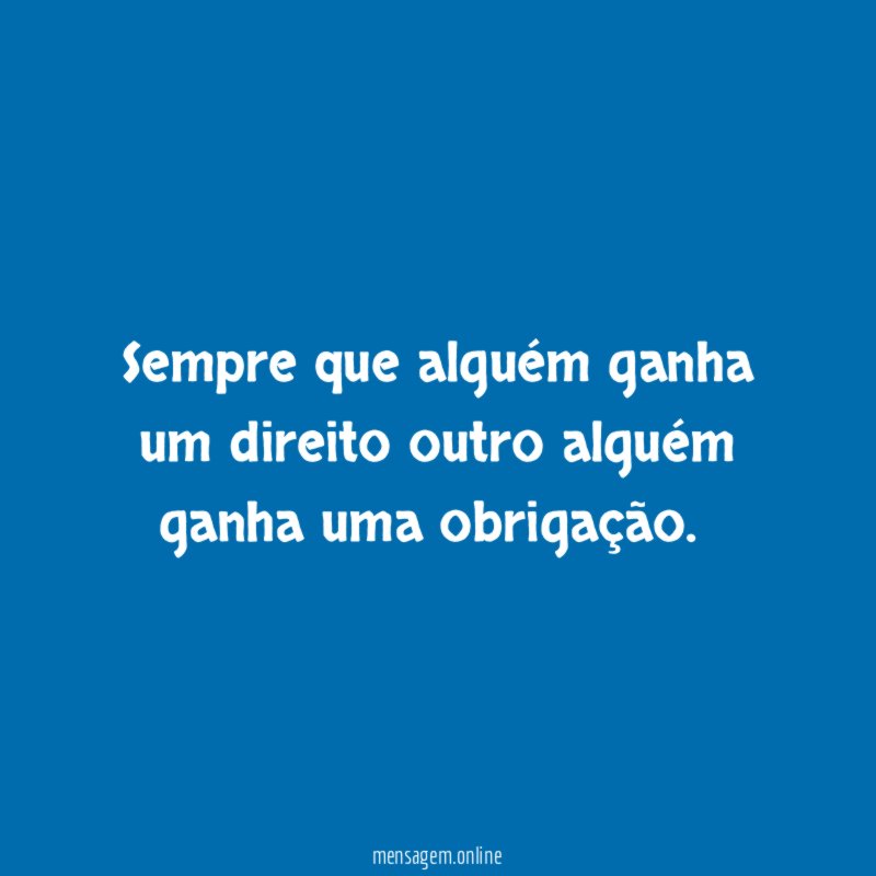 Sempre que alguém ganha um direito outro alguém