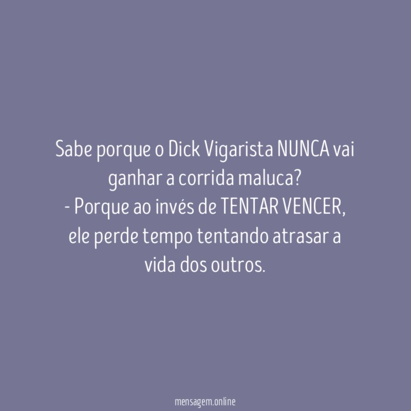 Sabe porque o Dick Vigarista NUNCA vai ganhar a corrida maluca