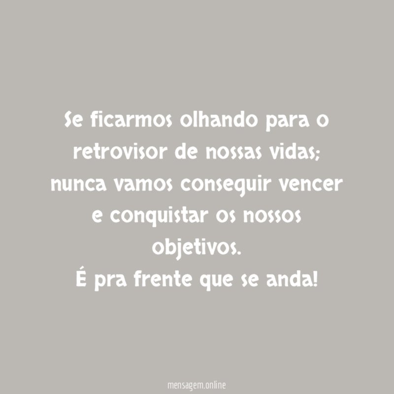 Se ficarmos olhando para o retrovisor de nossas vidas