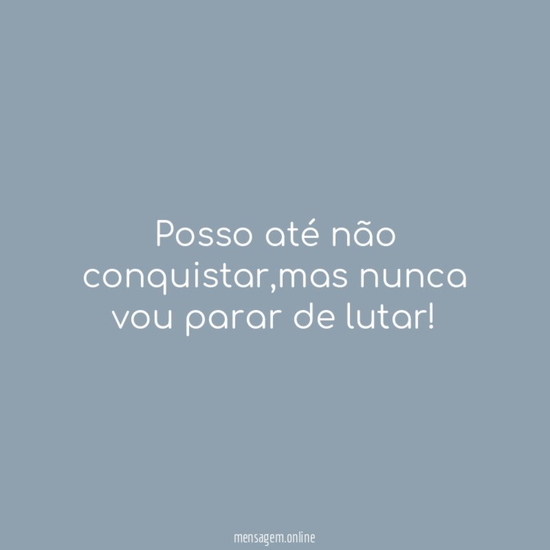 Posso até não conquistar