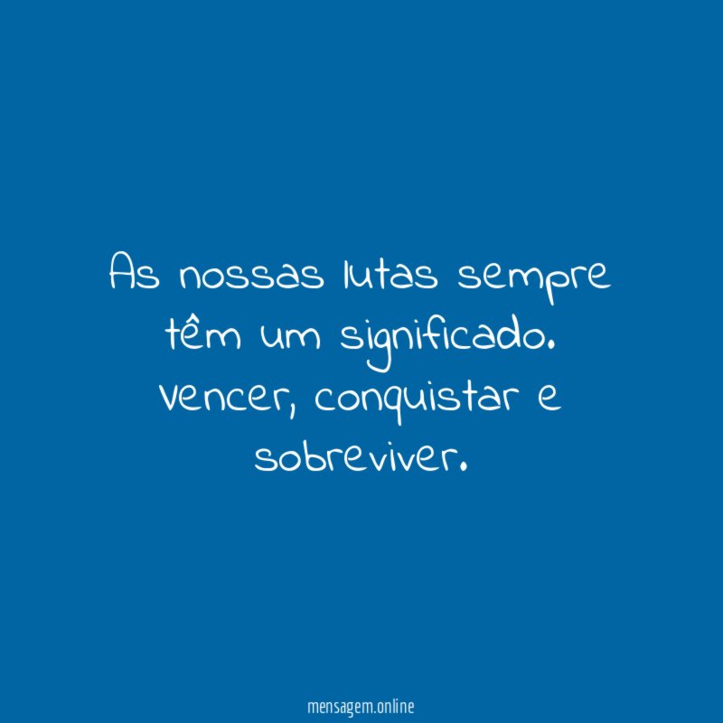 As nossas lutas sempre têm um significado