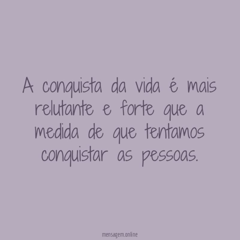 A conquista da vida é mais relutante