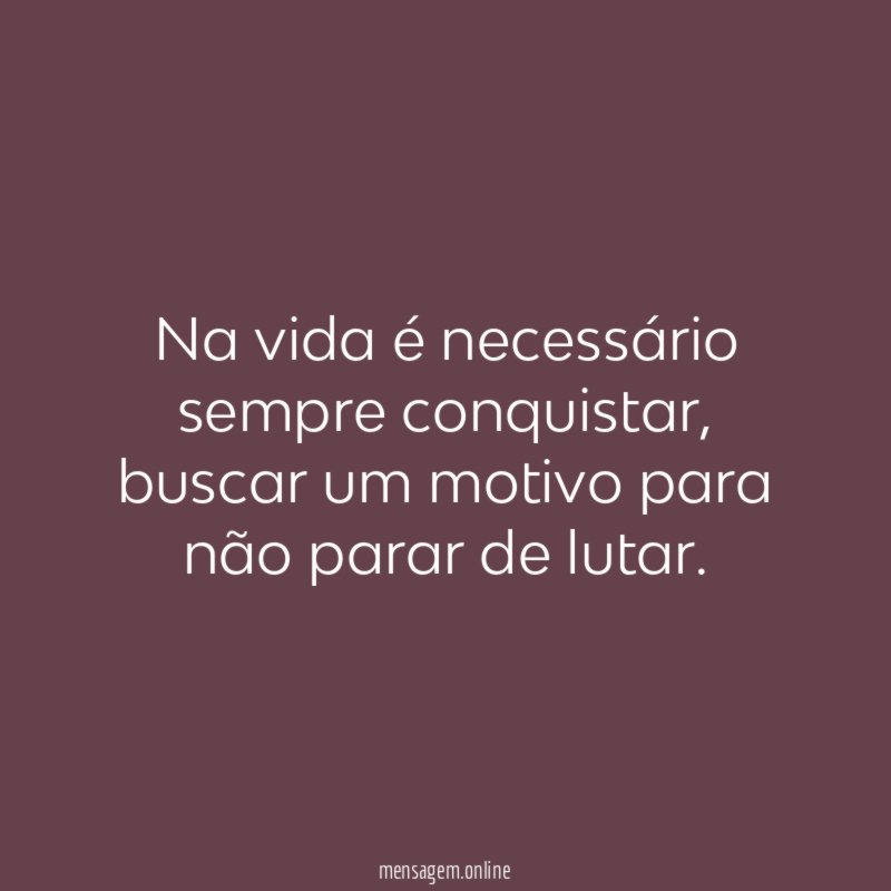 Na vida é necessário sempre conquistar
