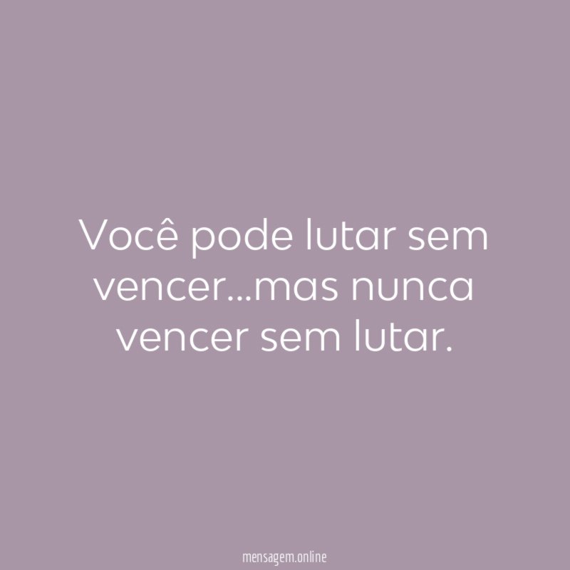 Você pode lutar sem vencer