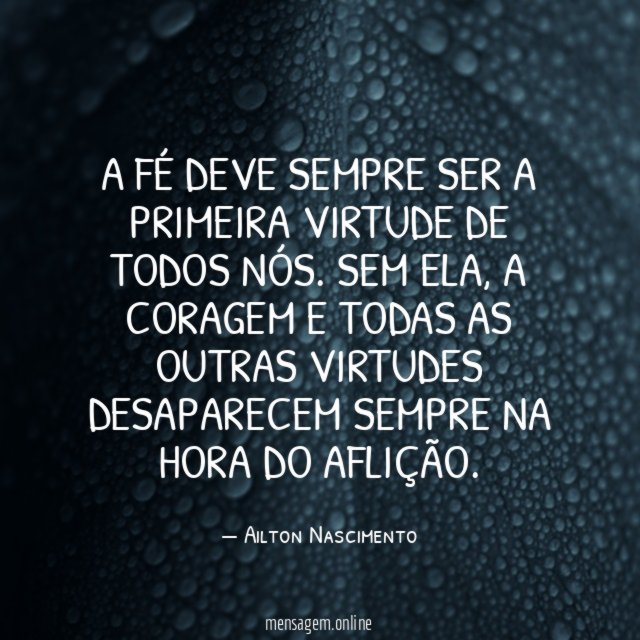 A Fé deve sempre ser a primeira virtude de todos nós