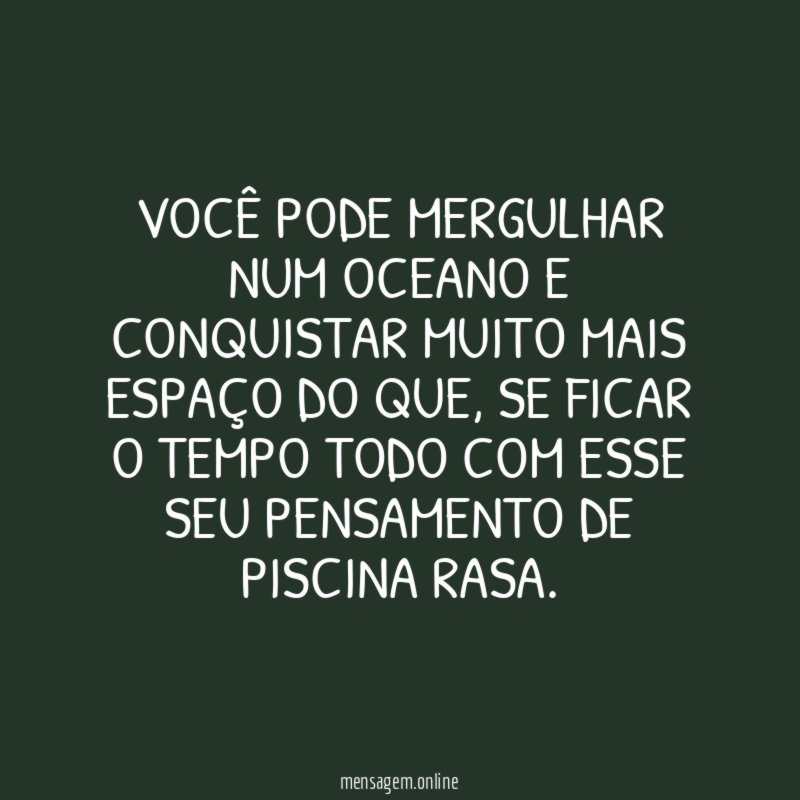 Você pode mergulhar num oceano e conquistar muito