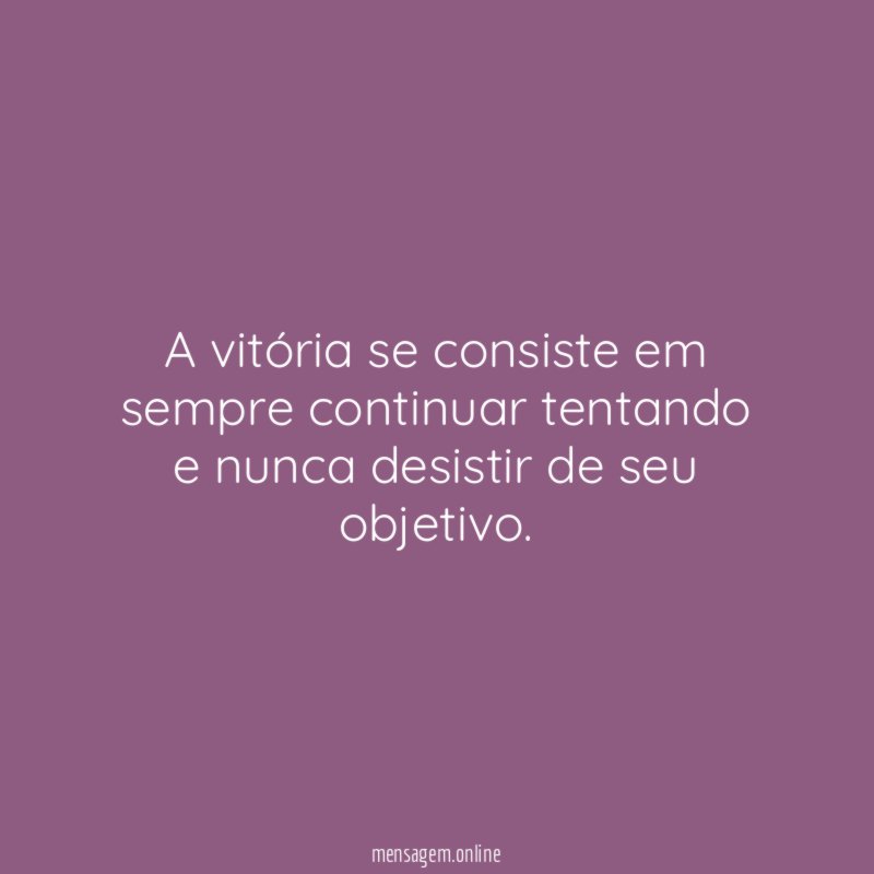 A vitória se consiste em sempre continuar tentando