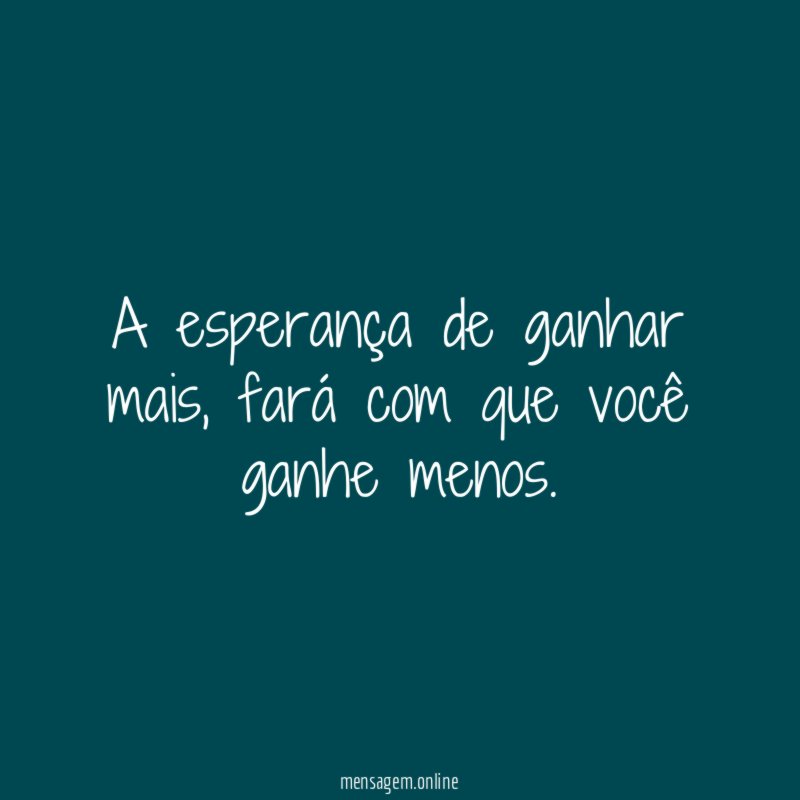 A esperança de ganhar mais