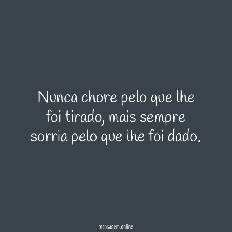 Nunca chore pelo que lhe foi tirado